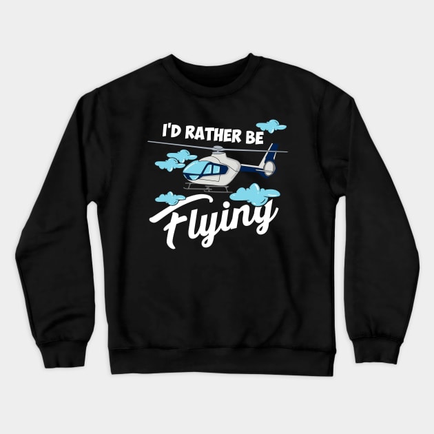 HELICOPTER PILOT: Be Flying Crewneck Sweatshirt by woormle